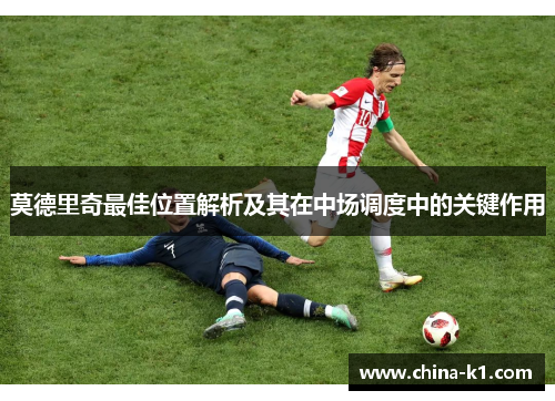 莫德里奇最佳位置解析及其在中场调度中的关键作用