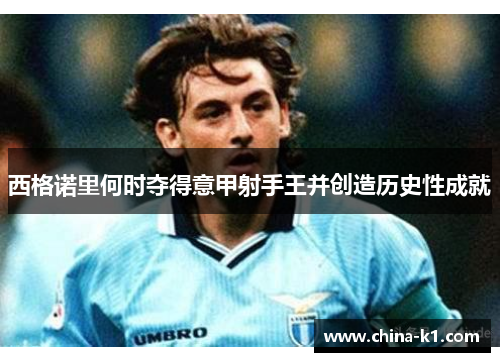 西格诺里何时夺得意甲射手王并创造历史性成就