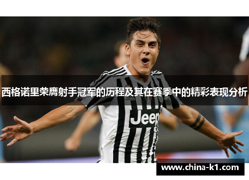 西格诺里荣膺射手冠军的历程及其在赛季中的精彩表现分析