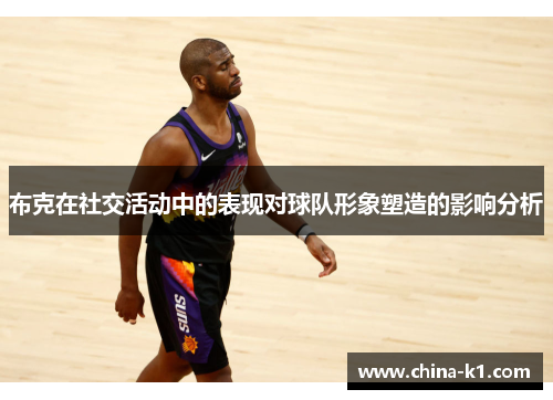 布克在社交活动中的表现对球队形象塑造的影响分析