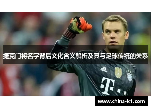 捷克门将名字背后文化含义解析及其与足球传统的关系
