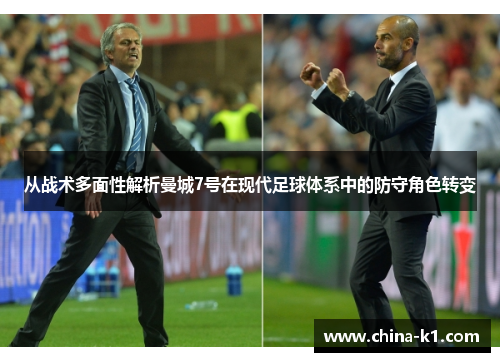 从战术多面性解析曼城7号在现代足球体系中的防守角色转变