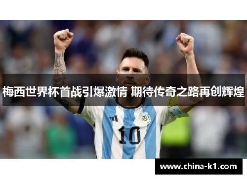 梅西世界杯首战引爆激情 期待传奇之路再创辉煌