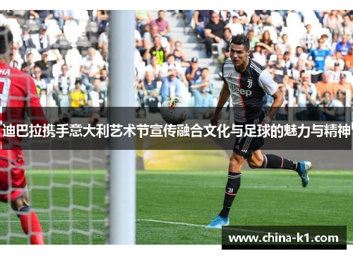 迪巴拉携手意大利艺术节宣传融合文化与足球的魅力与精神