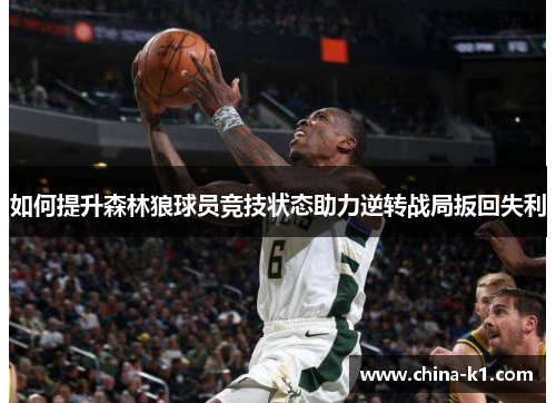 如何提升森林狼球员竞技状态助力逆转战局扳回失利
