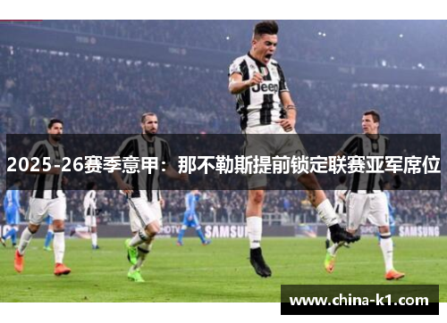 2025-26赛季意甲：那不勒斯提前锁定联赛亚军席位